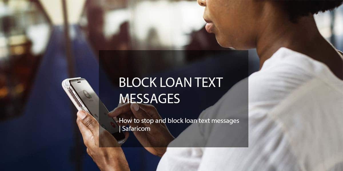 How to stop and block loan text messages Safaricom